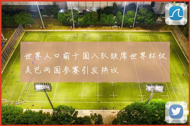 世界人口前十国八队缺席世界杯仅美巴两国参赛引发热议