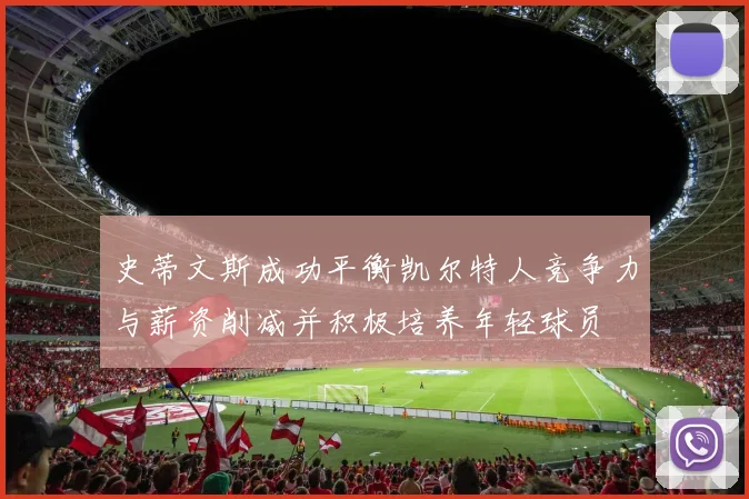 史蒂文斯成功平衡凯尔特人竞争力与薪资削减并积极培养年轻球员